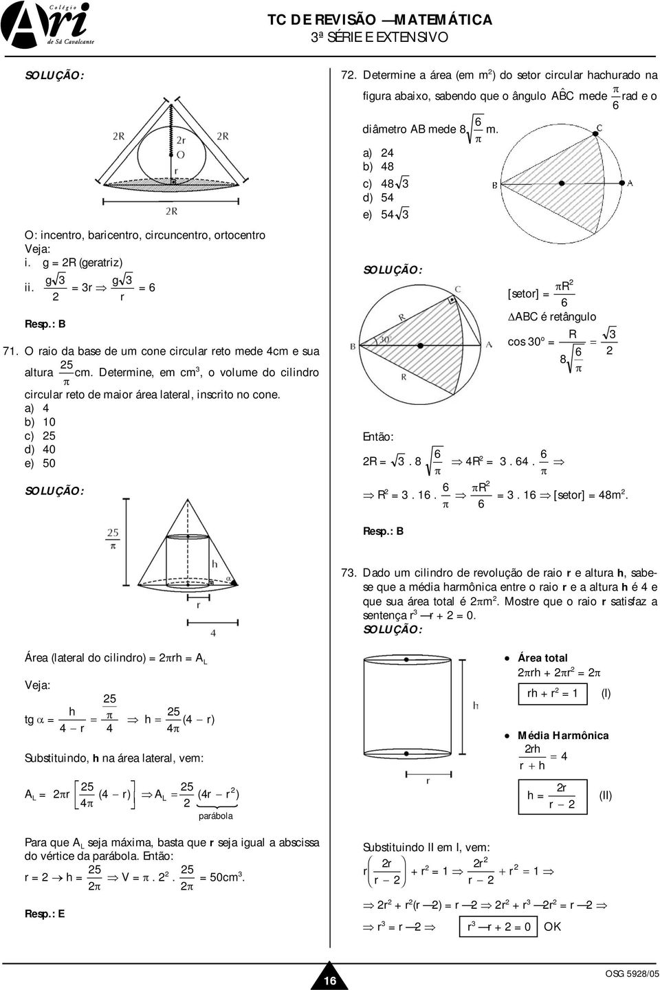 a) b) 0 c) d) 0 e) 0 a) b) 8 c) 8 d) e) R. 8 π [setor] πr ABC é retâgulo cos 0 o R 8 π R.. π R.. π πr. [setor] 8m. 7.