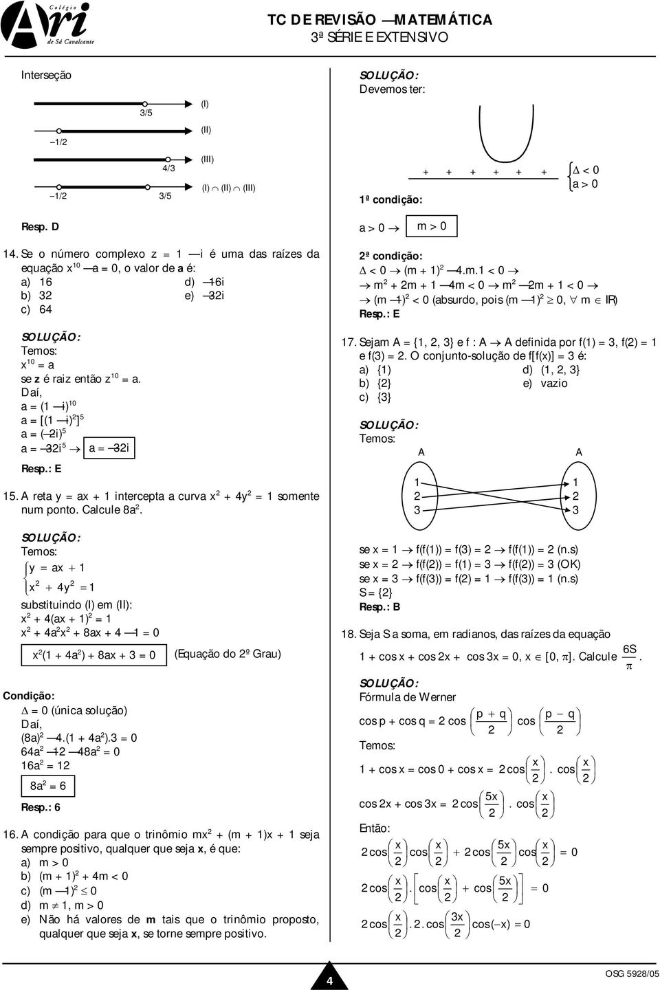 A reta y a + itercepta a curva + y somete um poto. Calcule 8a. ª codição: < 0 (m + ).m. < 0 m + m + m < 0 m m + < 0 (m ) < 0 (absurdo, pois (m ) 0, m R) 7.