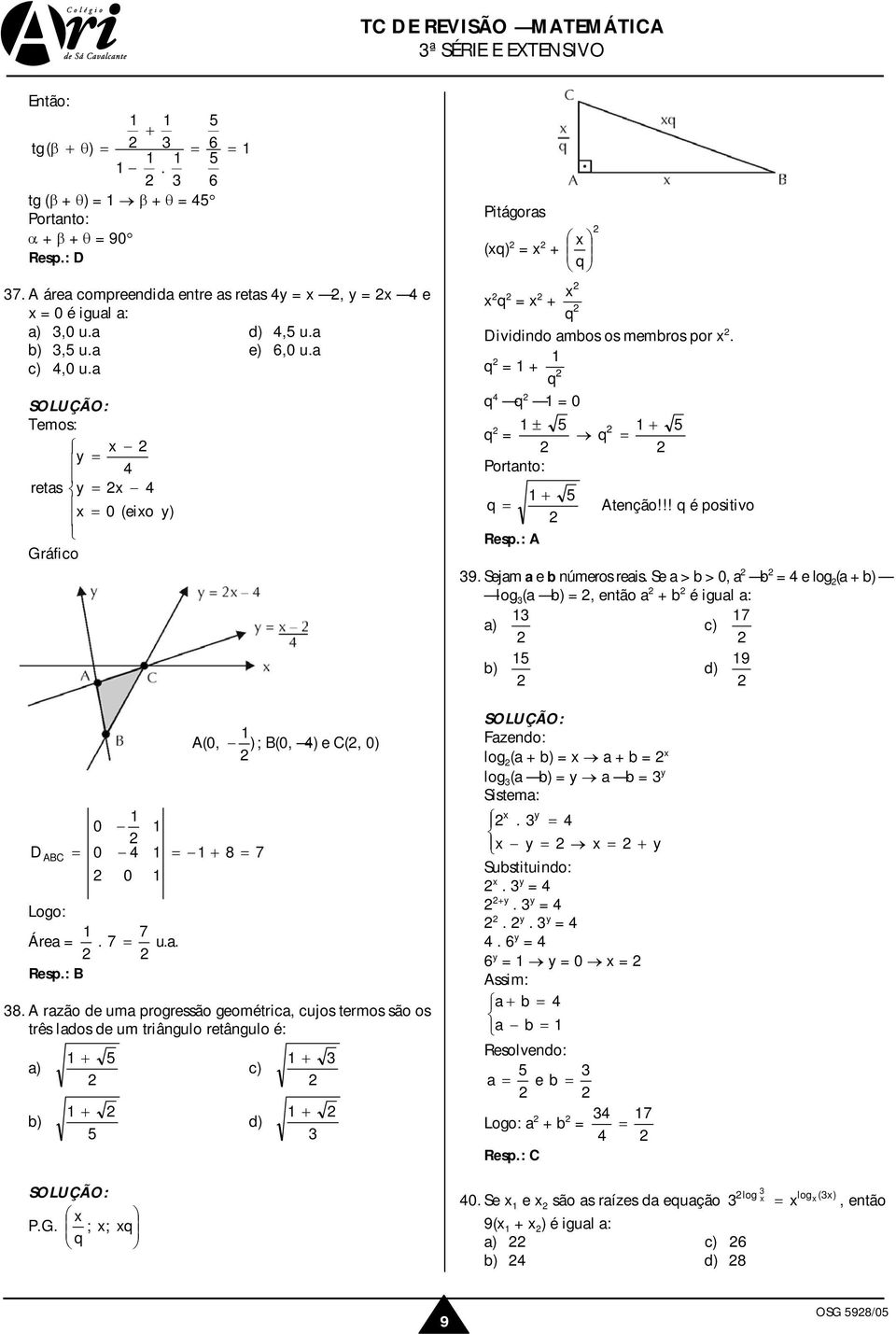 q + q q q 0 ± q + q Portato: + q Ateção!!! q é positivo 9. Sejam a e b úmeros reais.