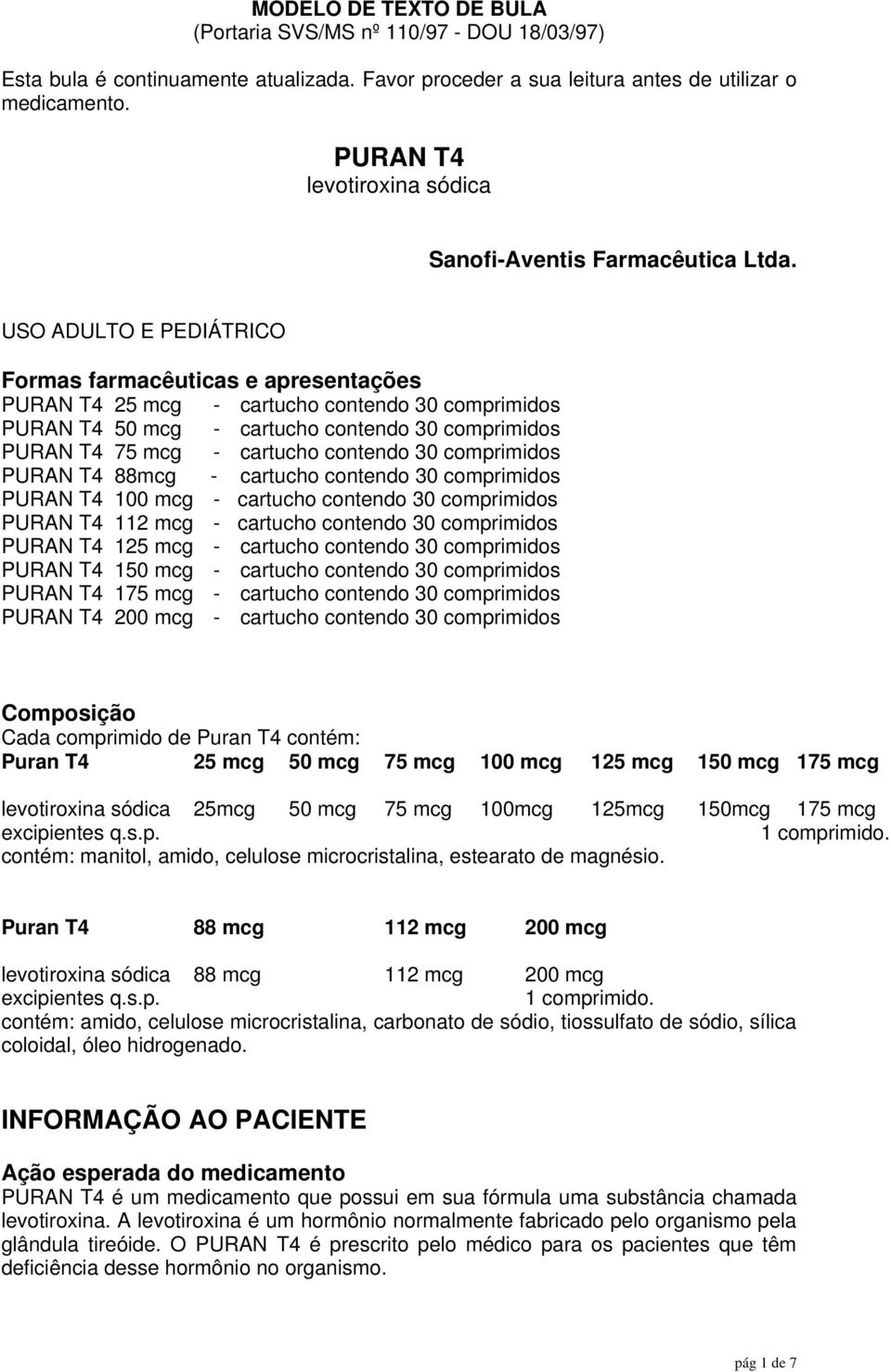 USO ADULTO E PEDIÁTRICO Formas farmacêuticas e apresentações PURAN T4 25 mcg - cartucho contendo 30 comprimidos PURAN T4 50 mcg - cartucho contendo 30 comprimidos PURAN T4 75 mcg - cartucho contendo