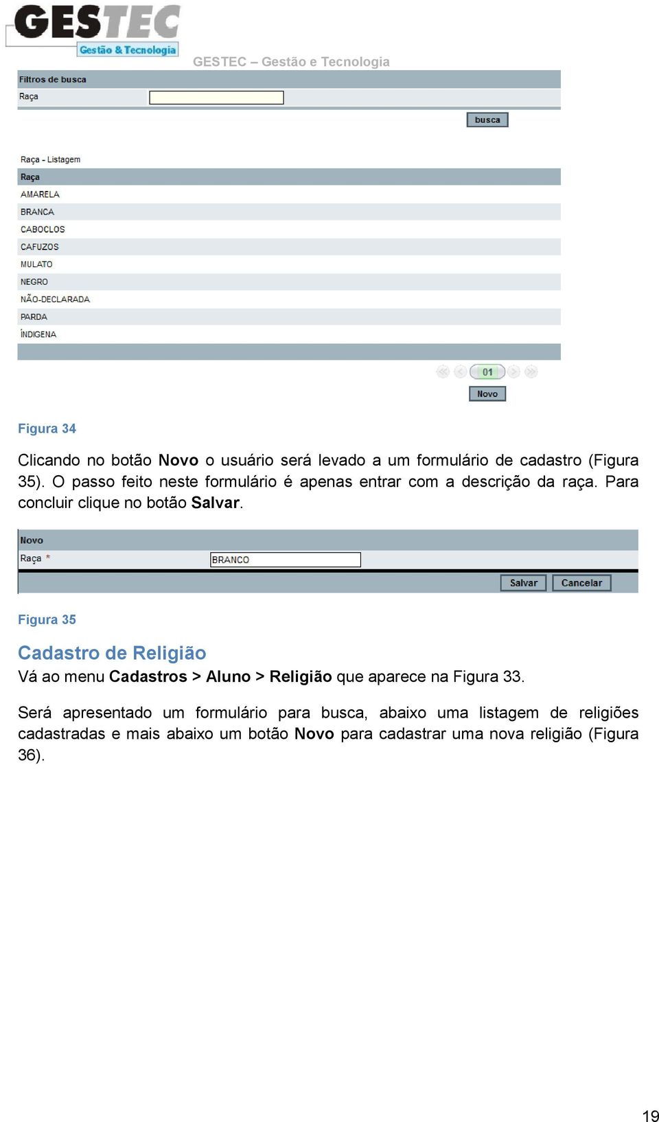 Figura 35 Cadastro de Religião Vá ao menu Cadastros > Aluno > Religião que aparece na Figura 33.