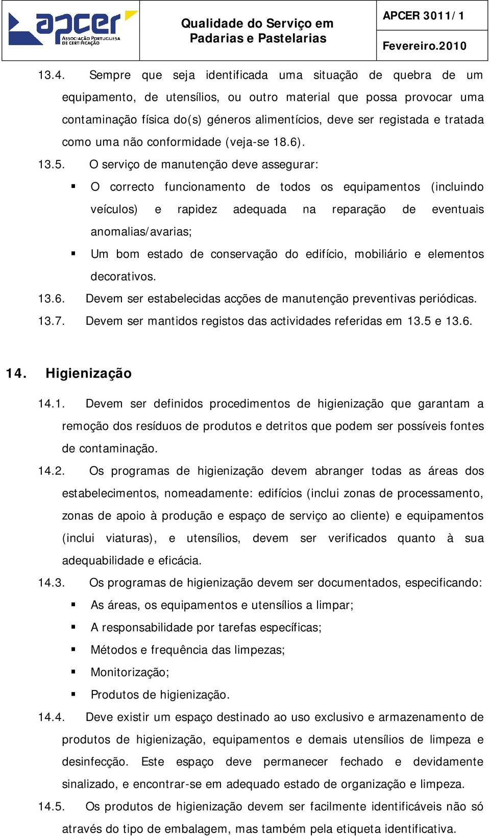 O serviço de manutenção deve assegurar: O correcto funcionamento de todos os equipamentos (incluindo veículos) e rapidez adequada na reparação de eventuais anomalias/avarias; Um bom estado de