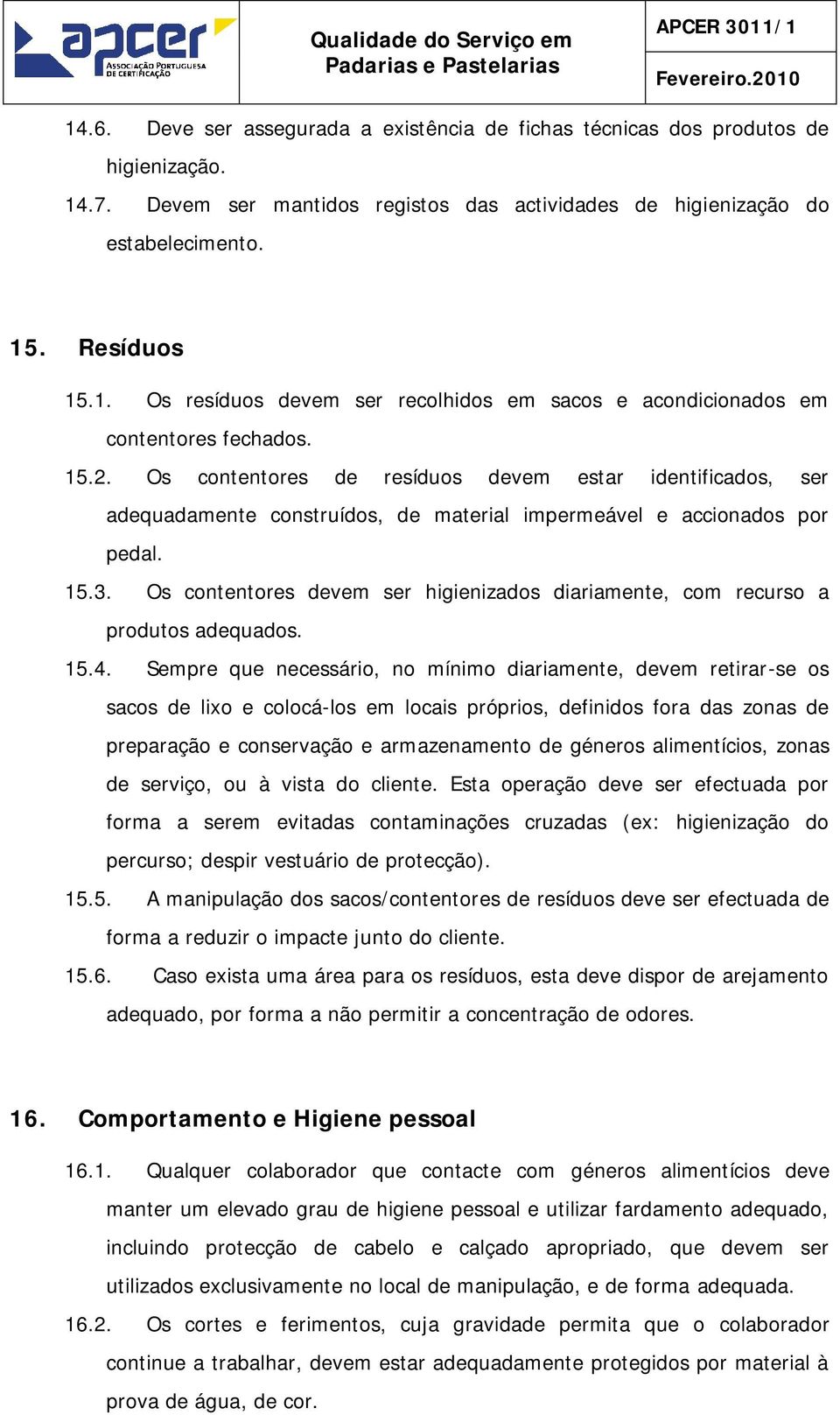 Os contentores devem ser higienizados diariamente, com recurso a produtos adequados. 15.4.