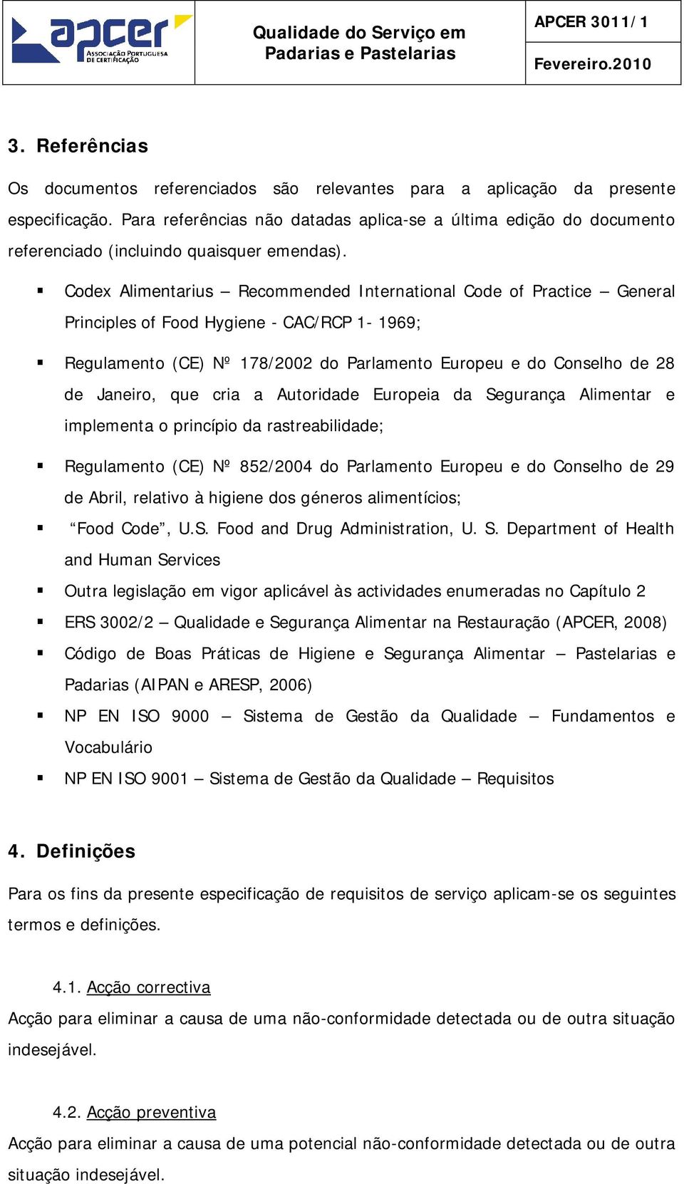 Codex Alimentarius Recommended International Code of Practice General Principles of Food Hygiene - CAC/RCP 1-1969; Regulamento (CE) Nº 178/2002 do Parlamento Europeu e do Conselho de 28 de Janeiro,