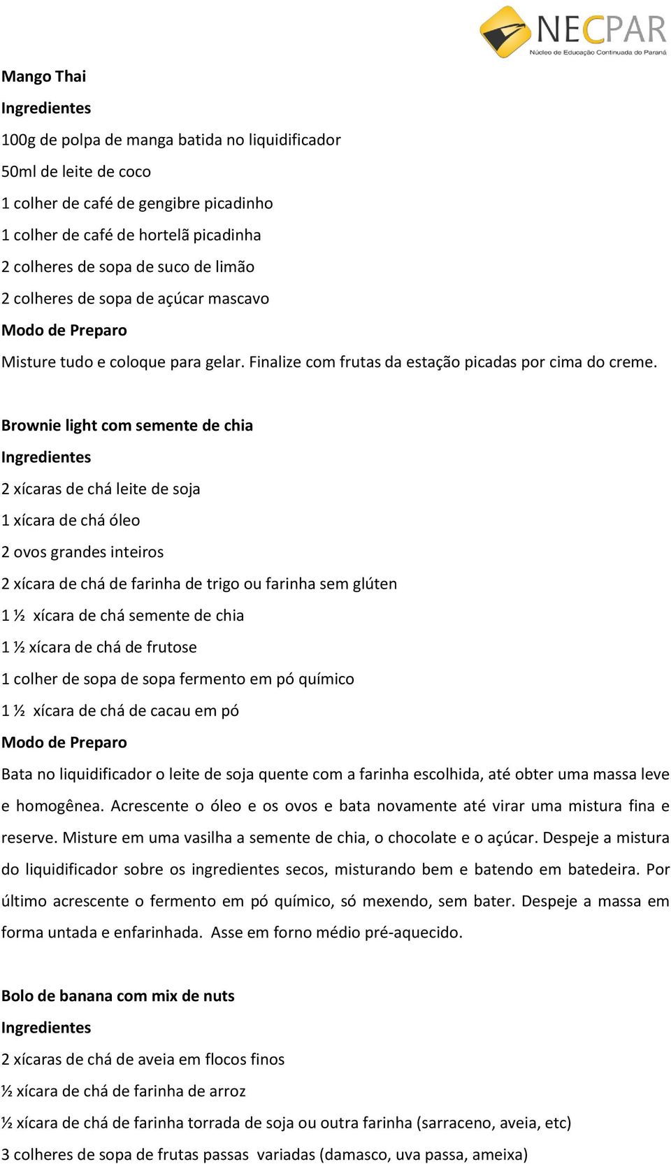 Brownie light com semente de chia 2 xícaras de chá leite de soja 1 xícara de chá óleo 2 ovos grandes inteiros 2 xícara de chá de farinha de trigo ou farinha sem glúten 1 ½ xícara de chá semente de