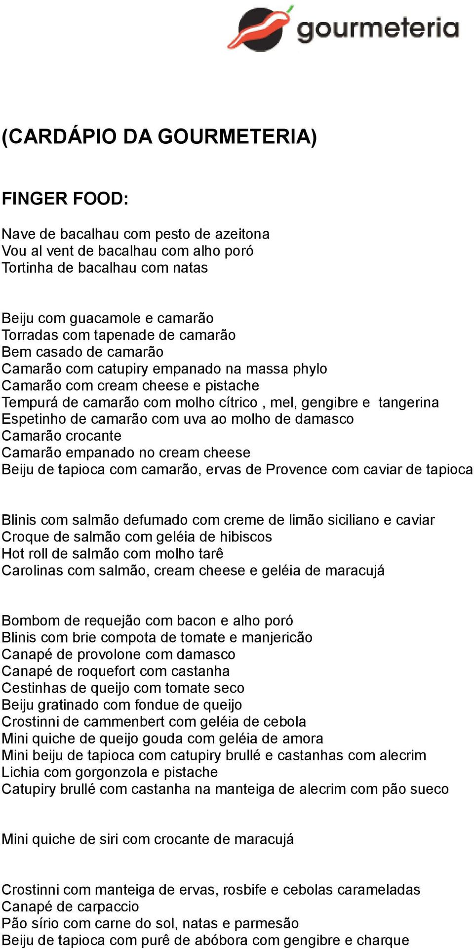 com uva ao molho de damasco Camarão crocante Camarão empanado no cream cheese Beiju de tapioca com camarão, ervas de Provence com caviar de tapioca Blinis com salmão defumado com creme de limão