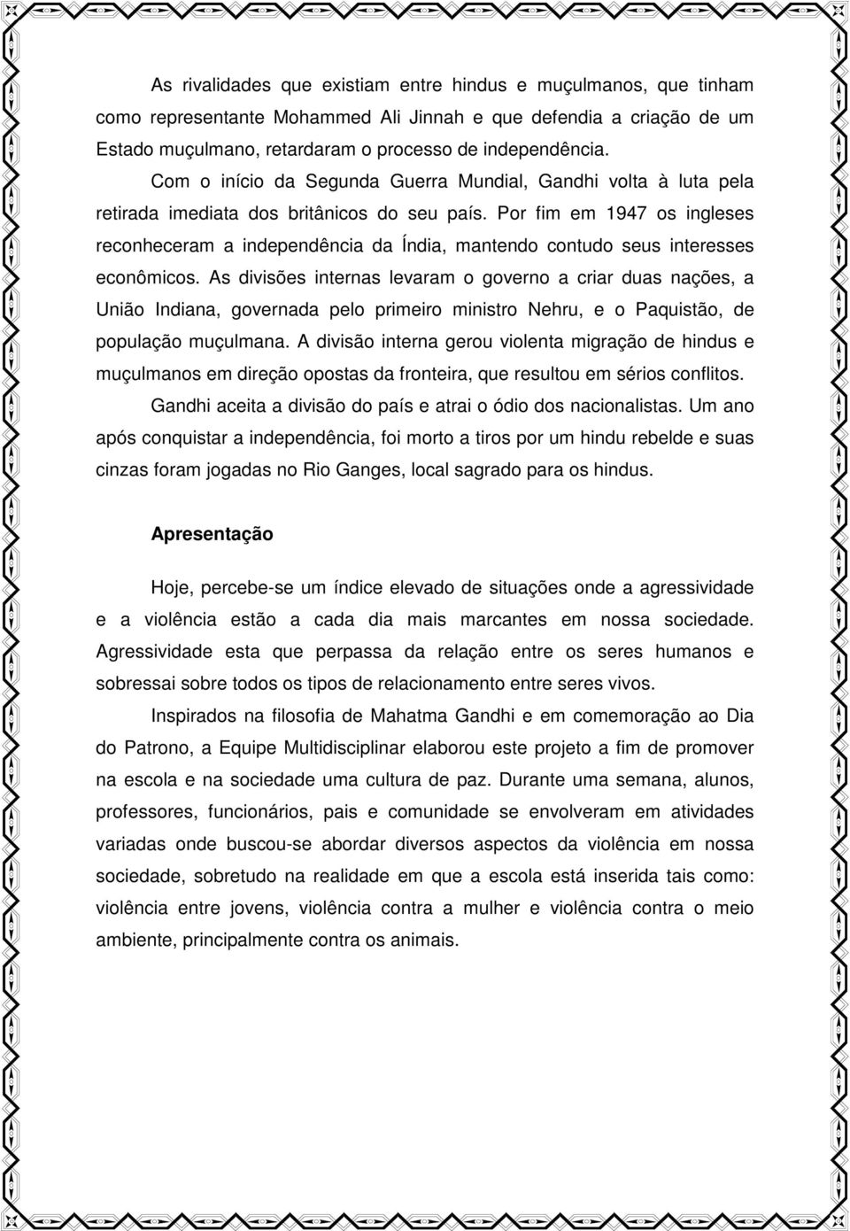 Por fim em 1947 os ingleses reconheceram a independência da Índia, mantendo contudo seus interesses econômicos.