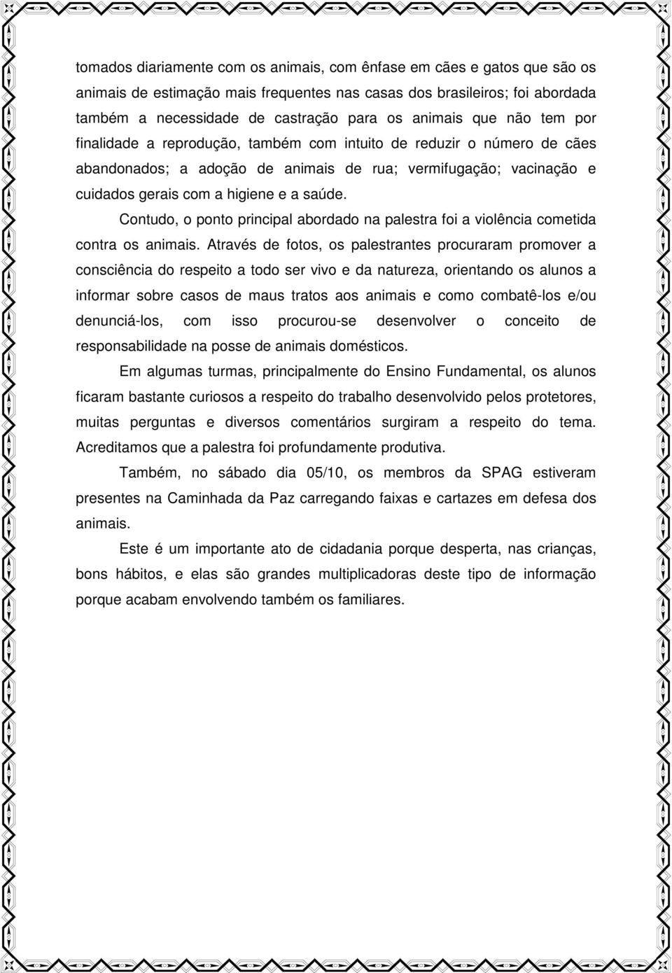 saúde. Contudo, o ponto principal abordado na palestra foi a violência cometida contra os animais.