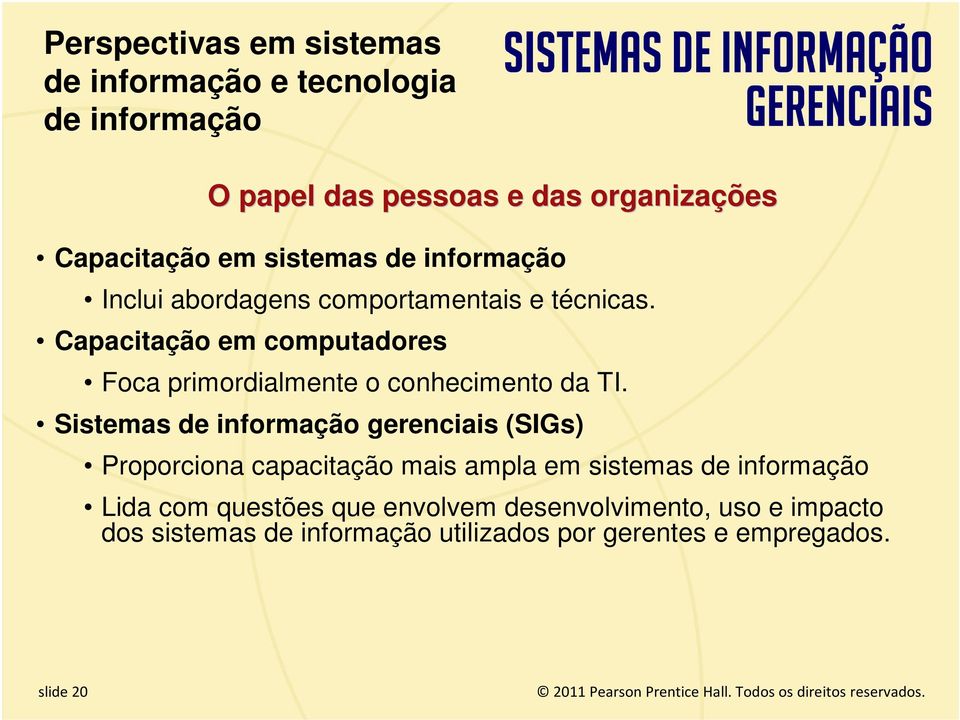 Sistemas de informação gerenciais (SIGs) Proporciona capacitação mais ampla em sistemas de informação Lida com questões que envolvem