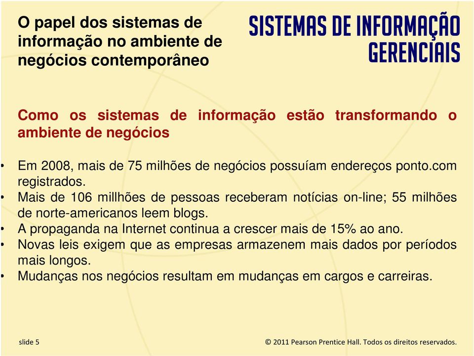 Mais de 106 millhões de pessoas receberam notícias on-line; 55 milhões de norte-americanos leem blogs.