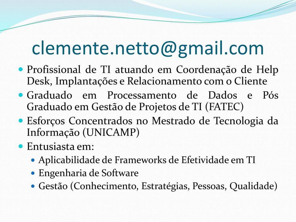 Graduado em Processamento de Dados e Pós Graduado em Gestão de Projetos de TI (FATEC) Esforços