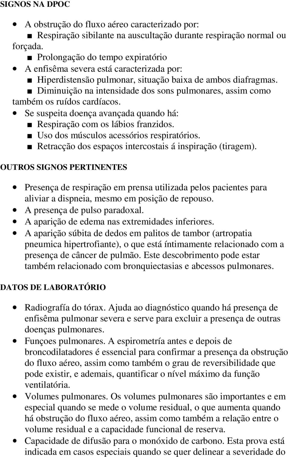 Diminuição na intensidade dos sons pulmonares, assim como também os ruídos cardíacos. Se suspeita doença avançada quando há: Respiração com os lábios franzidos.