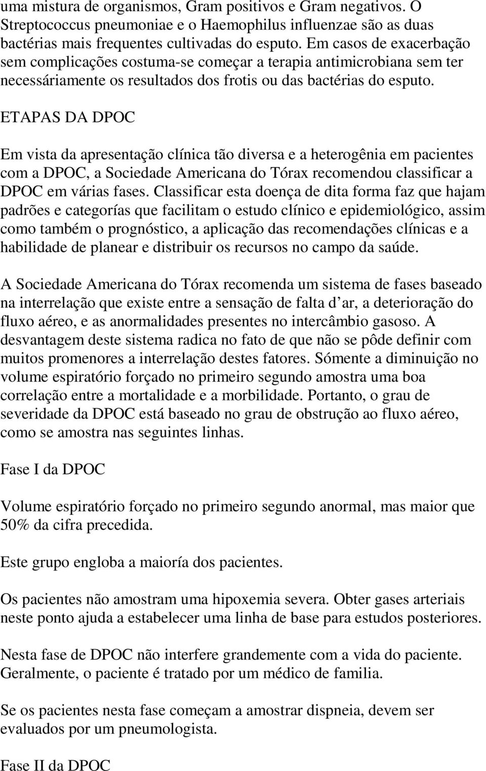 ETAPAS DA DPOC Em vista da apresentação clínica tão diversa e a heterogênia em pacientes com a DPOC, a Sociedade Americana do Tórax recomendou classificar a DPOC em várias fases.