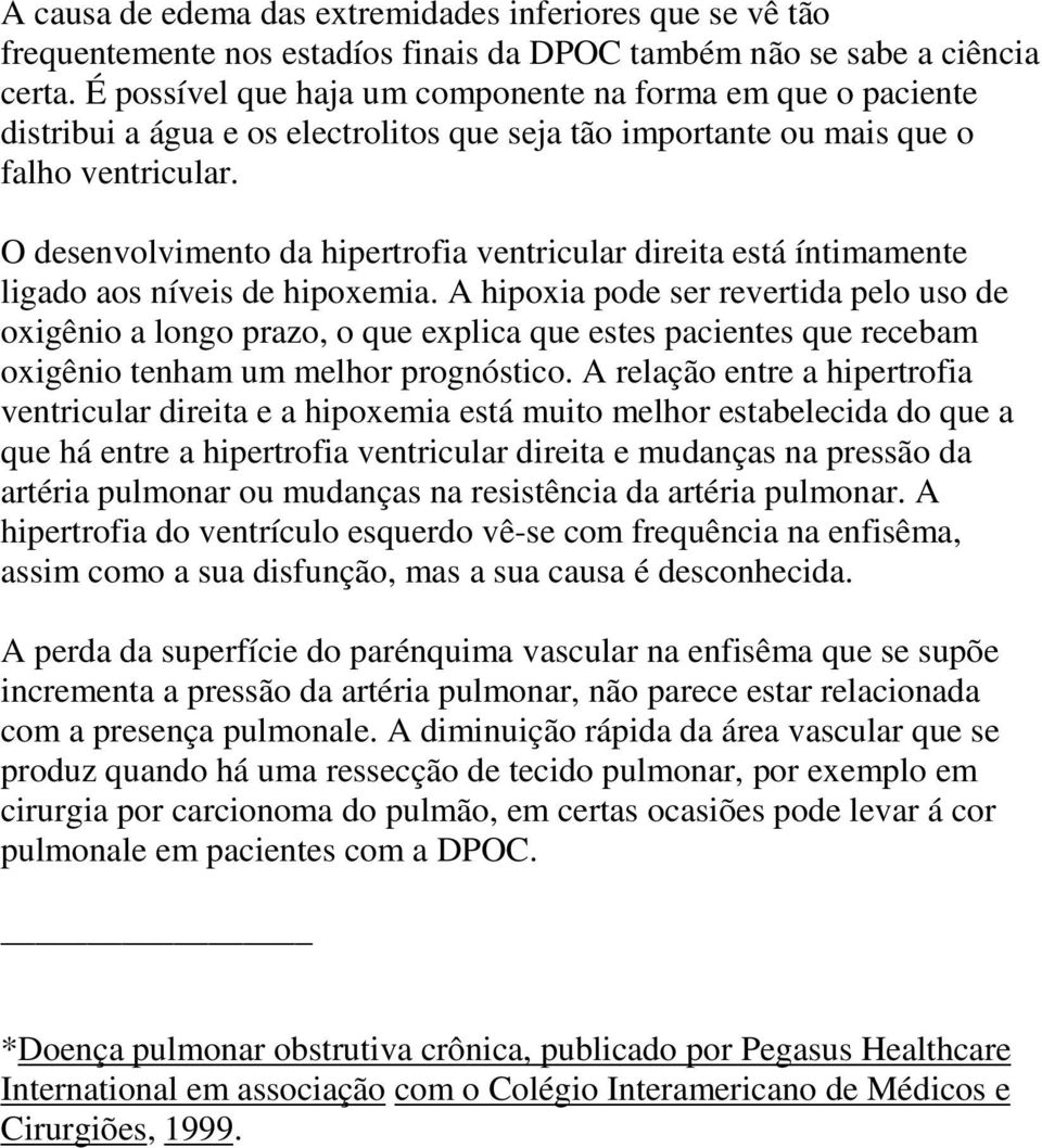 O desenvolvimento da hipertrofia ventricular direita está íntimamente ligado aos níveis de hipoxemia.