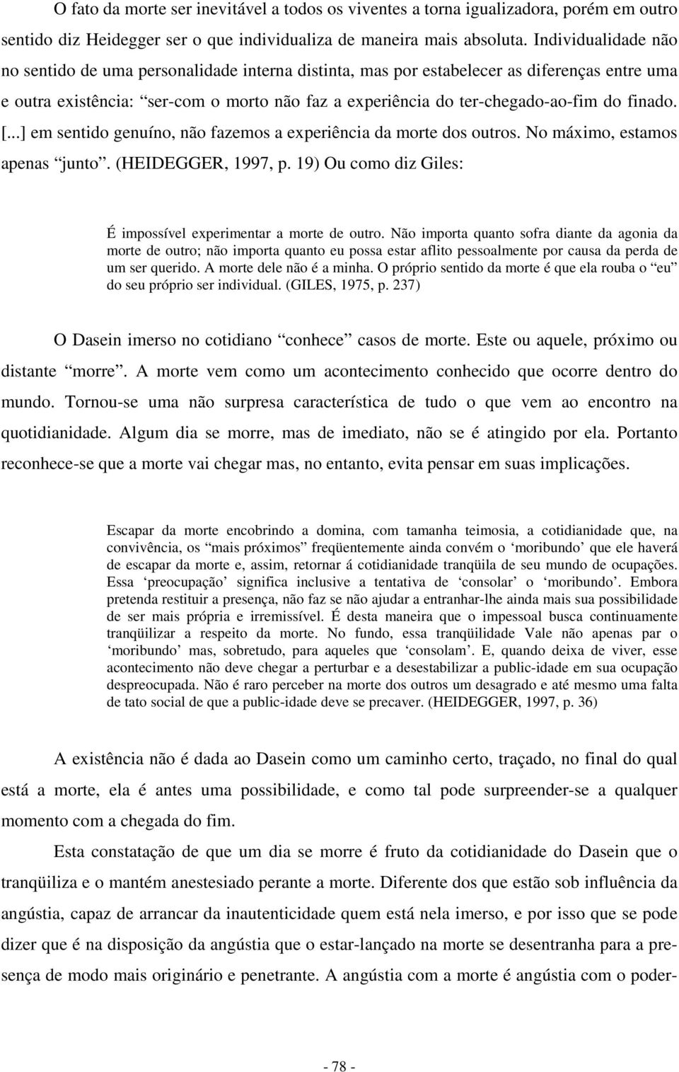 finado. [...] em sentido genuíno, não fazemos a experiência da morte dos outros. No máximo, estamos apenas junto. (HEIDEGGER, 1997, p.