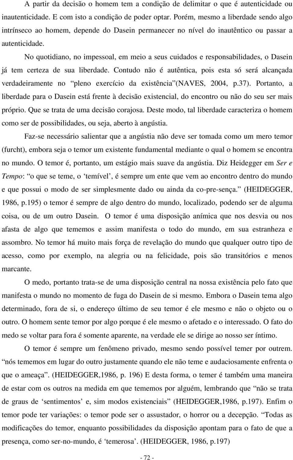 No quotidiano, no impessoal, em meio a seus cuidados e responsabilidades, o Dasein já tem certeza de sua liberdade.