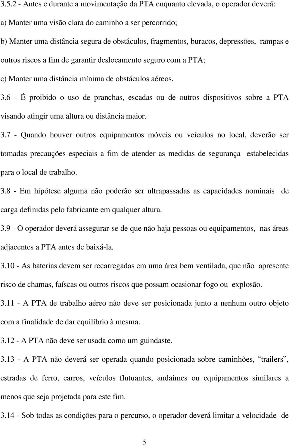 6 - É proibido o uso de pranchas, escadas ou de outros dispositivos sobre a PTA visando atingir uma altura ou distância maior. 3.