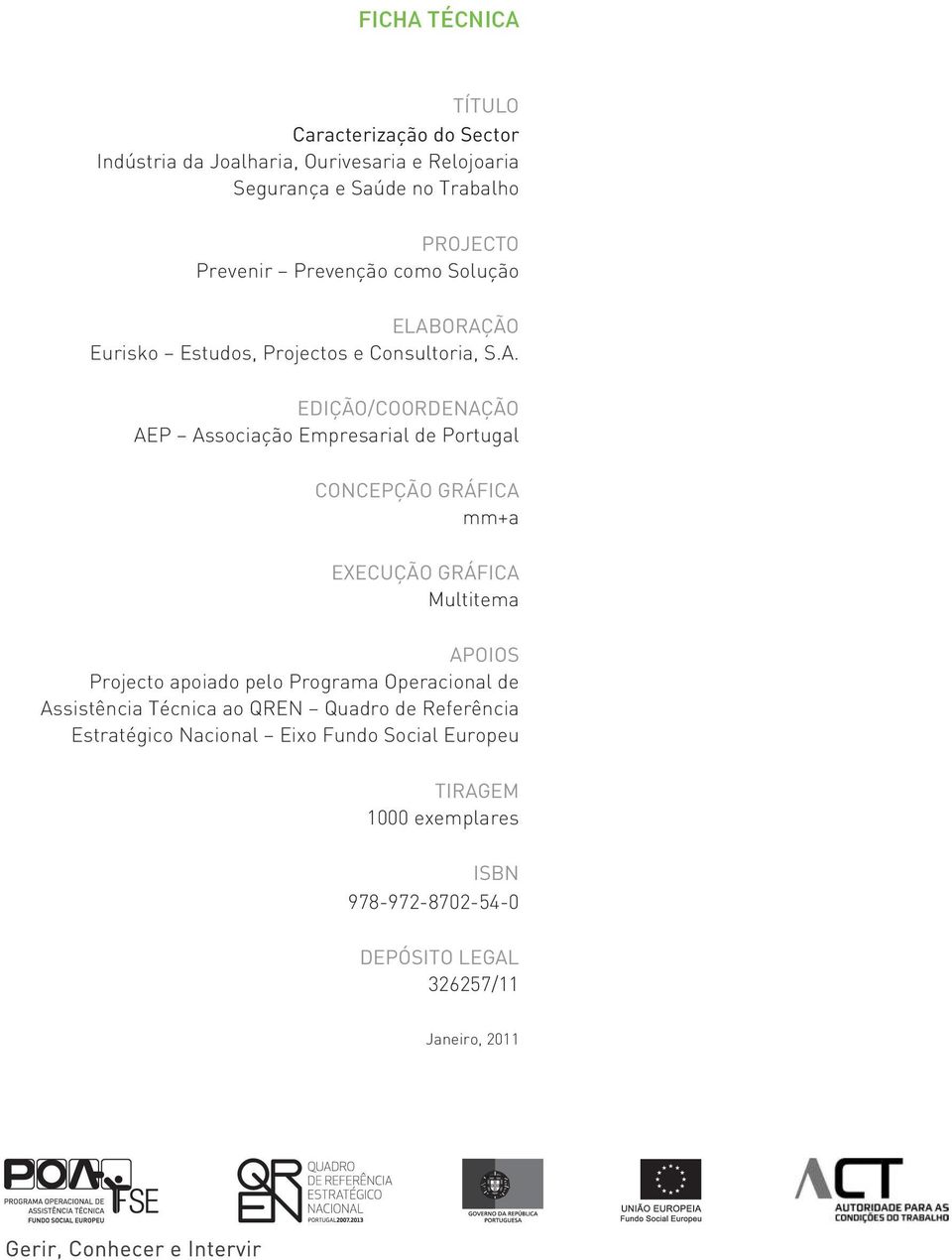 ORAÇÃO Eurisko Estudos, Projectos e Consultoria, S.A. EDIÇÃO/COORDENAÇÃO AEP Associação Empresarial de Portugal CONCEPÇÃO GRÁFICA mm+a
