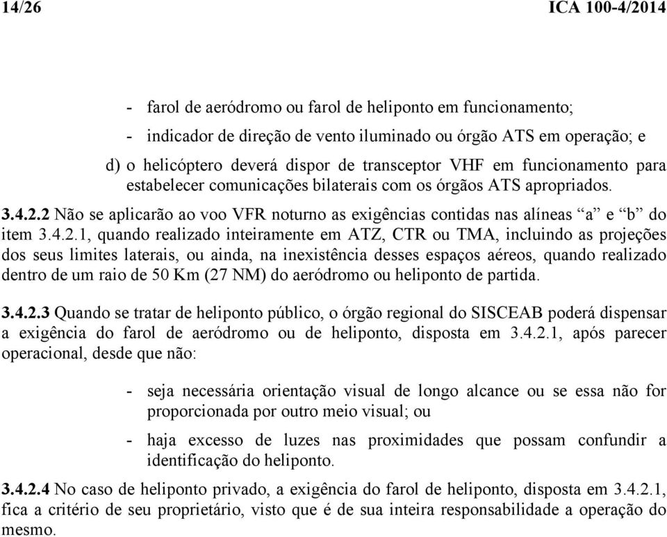 2 Não se aplicarão ao voo VFR noturno as exigências contidas nas alíneas a e b do item 3.4.2.1, quando realizado inteiramente em ATZ, CTR ou TMA, incluindo as projeções dos seus limites laterais, ou