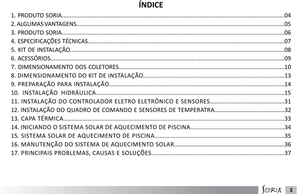 Instalação do CONTROLADOR ELETRO ELETRÔNICO E SENSORES...31 12. Instalação do Quadro de Comando e Sensores de Temperatra...32 13. Capa TÉRMICA...33 14.