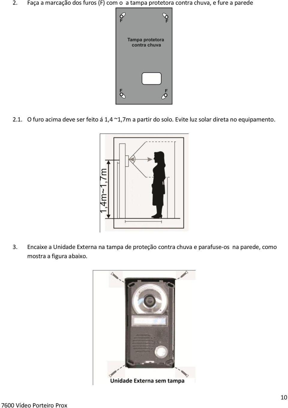 Evite luz solar direta no equipamento. 3.