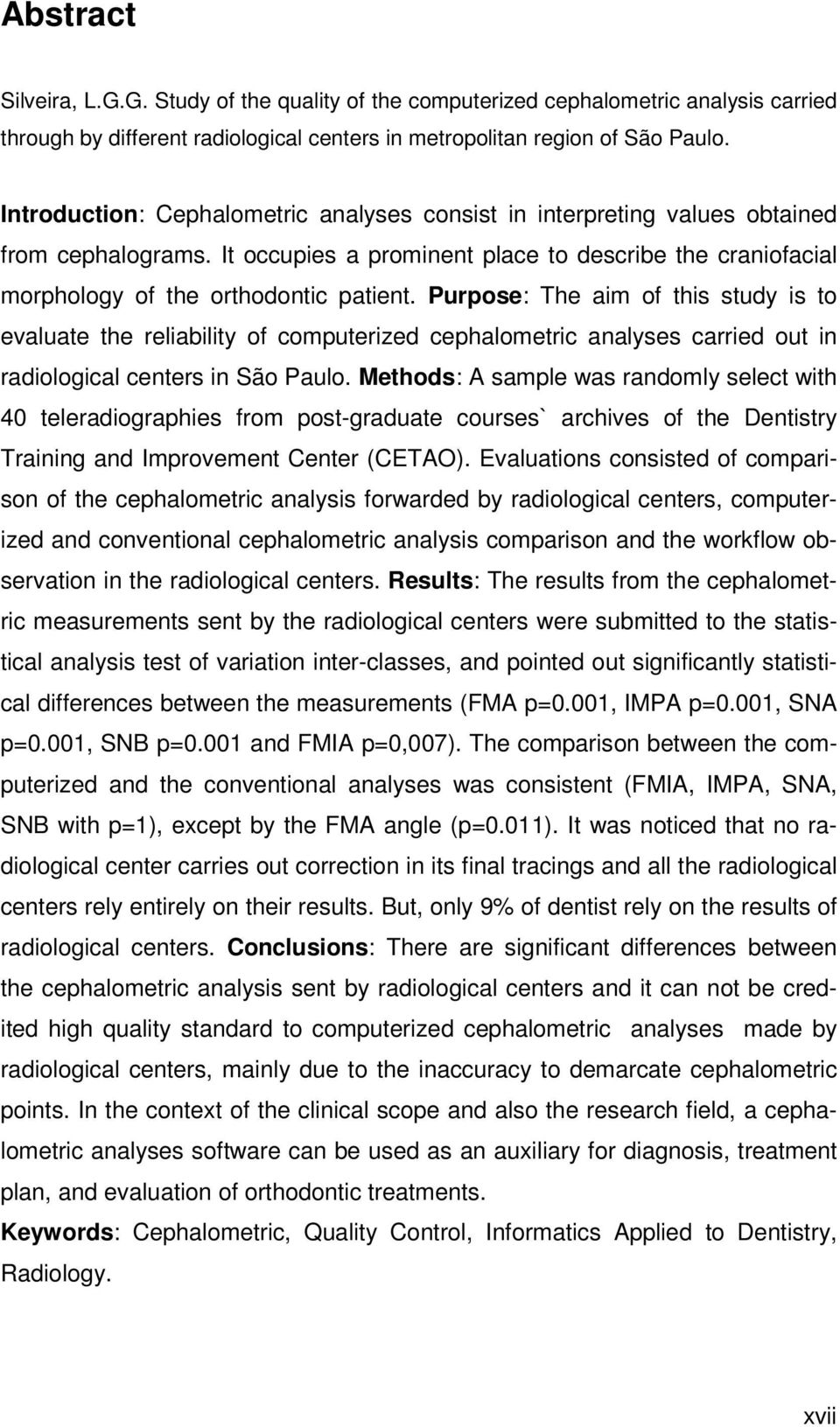 Purpose: The aim of this study is to evaluate the reliability of computerized cephalometric analyses carried out in radiological centers in São Paulo.