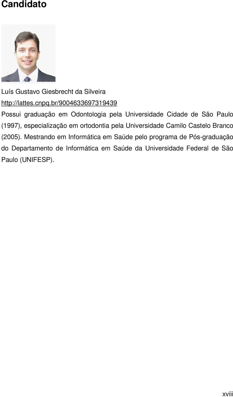 especialização em ortodontia pela Universidade Camilo Castelo Branco (2005).