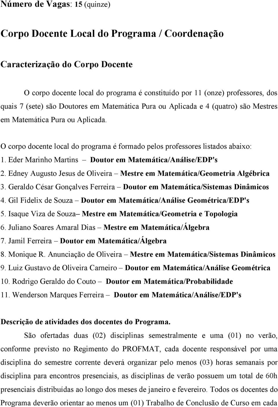 Eder Marinho Martins Doutor em Matemática/Análise/EDP's 2. Edney Augusto Jesus de Oliveira Mestre em Matemática/Geometria Algébrica 3.