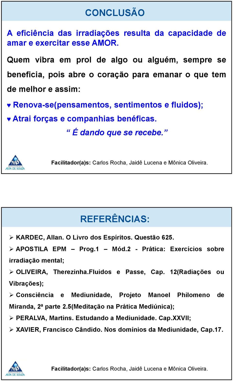 companhias benéficas. É dando que se recebe. REFERÊNCIAS: KARDEC, Allan. O Livro dos Espíritos. Questão 625. APOSTILA EPM Prog.1 Mód.