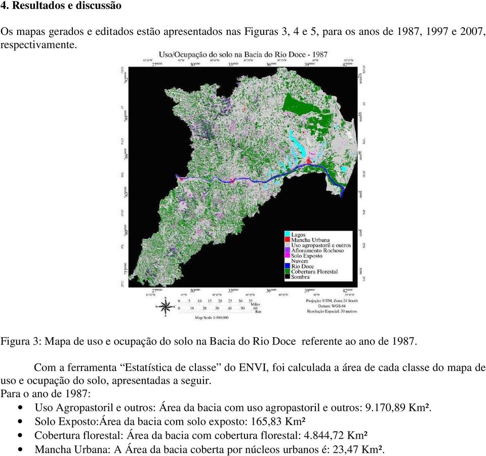 Com a ferramenta Estatística de classe do ENVI, foi calculada a área de cada classe do mapa de uso e ocupação do solo, apresentadas a seguir.