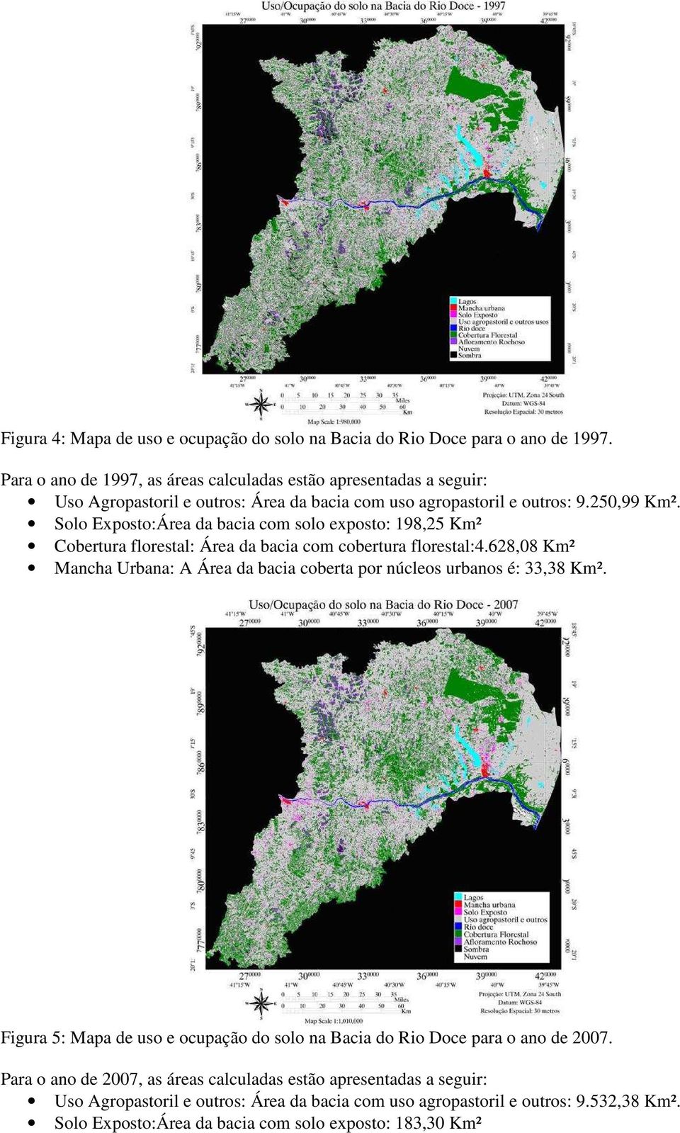 Solo Exposto:Área da bacia com solo exposto: 198,25 Km² Cobertura florestal: Área da bacia com cobertura florestal:4.