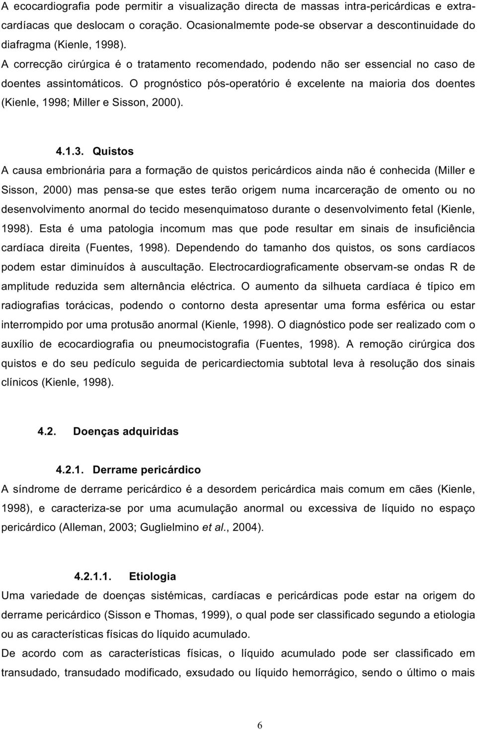 O prognóstico pós-operatório é excelente na maioria dos doentes (Kienle, 1998; Miller e Sisson, 2000). 4.1.3.