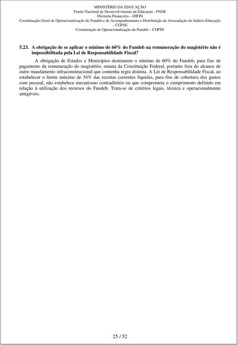 outro mandamento infraconstitucional que contenha regra distinta.