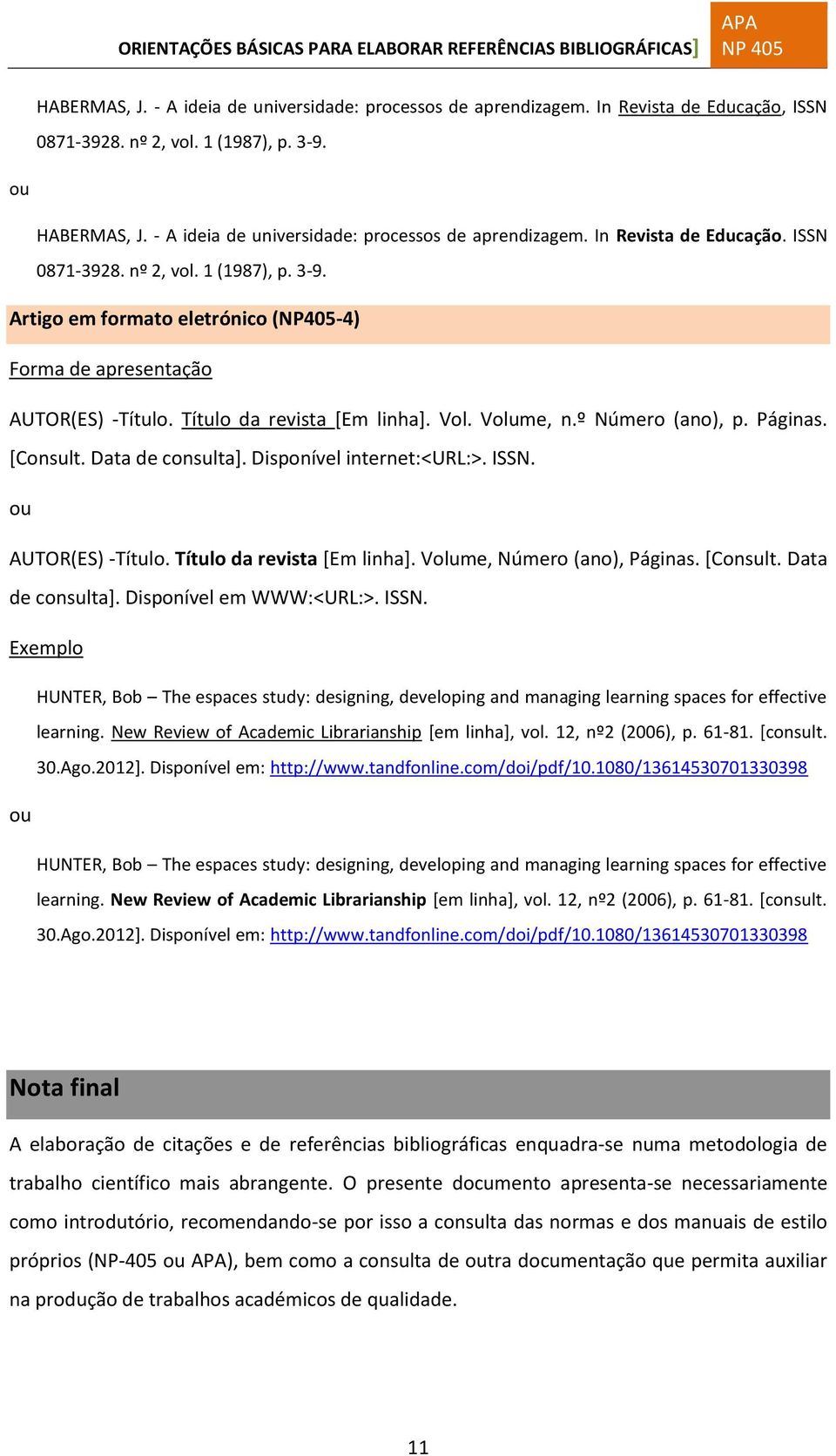 Título da revista [Em linha]. Vol. Volume, n.º Número (ano), p. Páginas. [Consult. Data de consulta]. Disponível internet:<url:>. ISSN. ou AUTOR(ES) Título. Título da revista [Em linha].