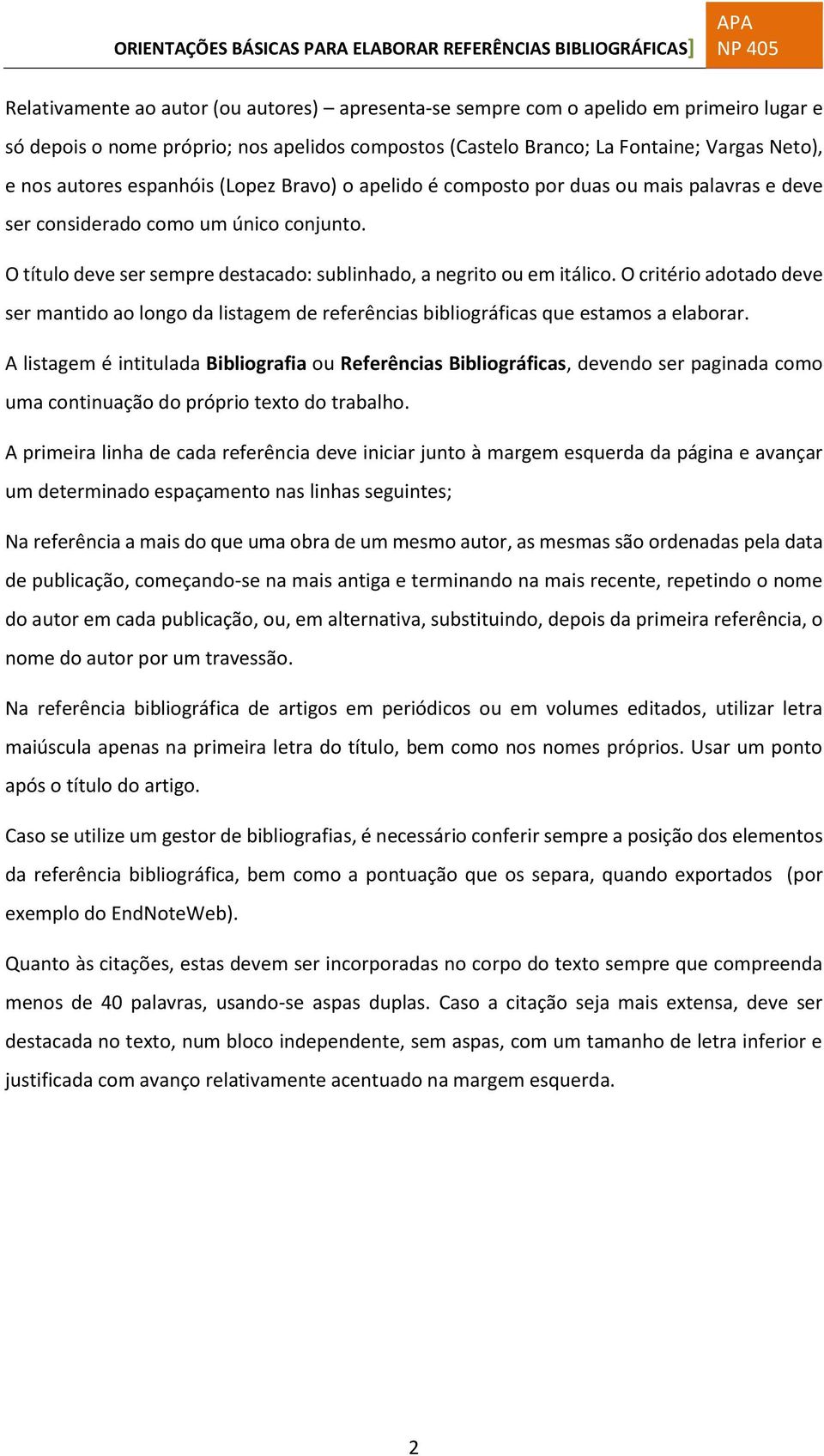 O critério adotado deve ser mantido ao longo da listagem de referências bibliográficas que estamos a elaborar.