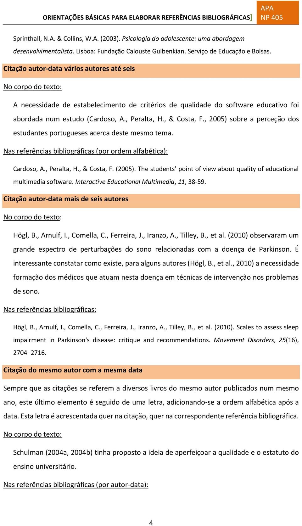 , 2005) sobre a perceção dos estudantes portugueses acerca deste mesmo tema. Nas referências bibliográficas (por ordem alfabética): Cardoso, A., Peralta, H., & Costa, F. (2005).