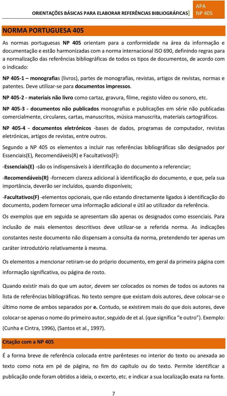 Deve utilizar se para documentos impressos. -2 - materiais não livro como cartaz, gravura, filme, registo vídeo ou sonoro, etc.