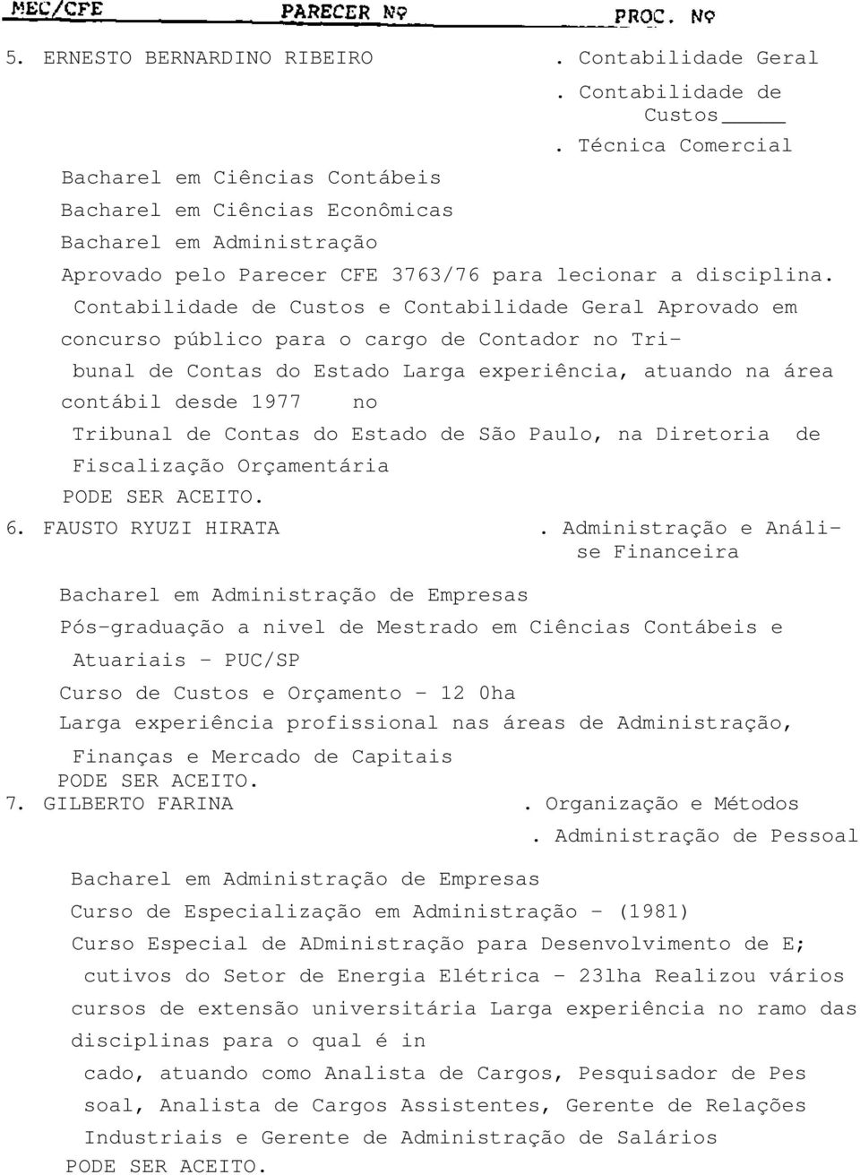 Contabilidade de Custos e Contabilidade Geral Aprovado em concurso público para o cargo de Contador no Tri- bunal de Contas do Estado Larga experiência, atuando na área contábil desde 1977 no