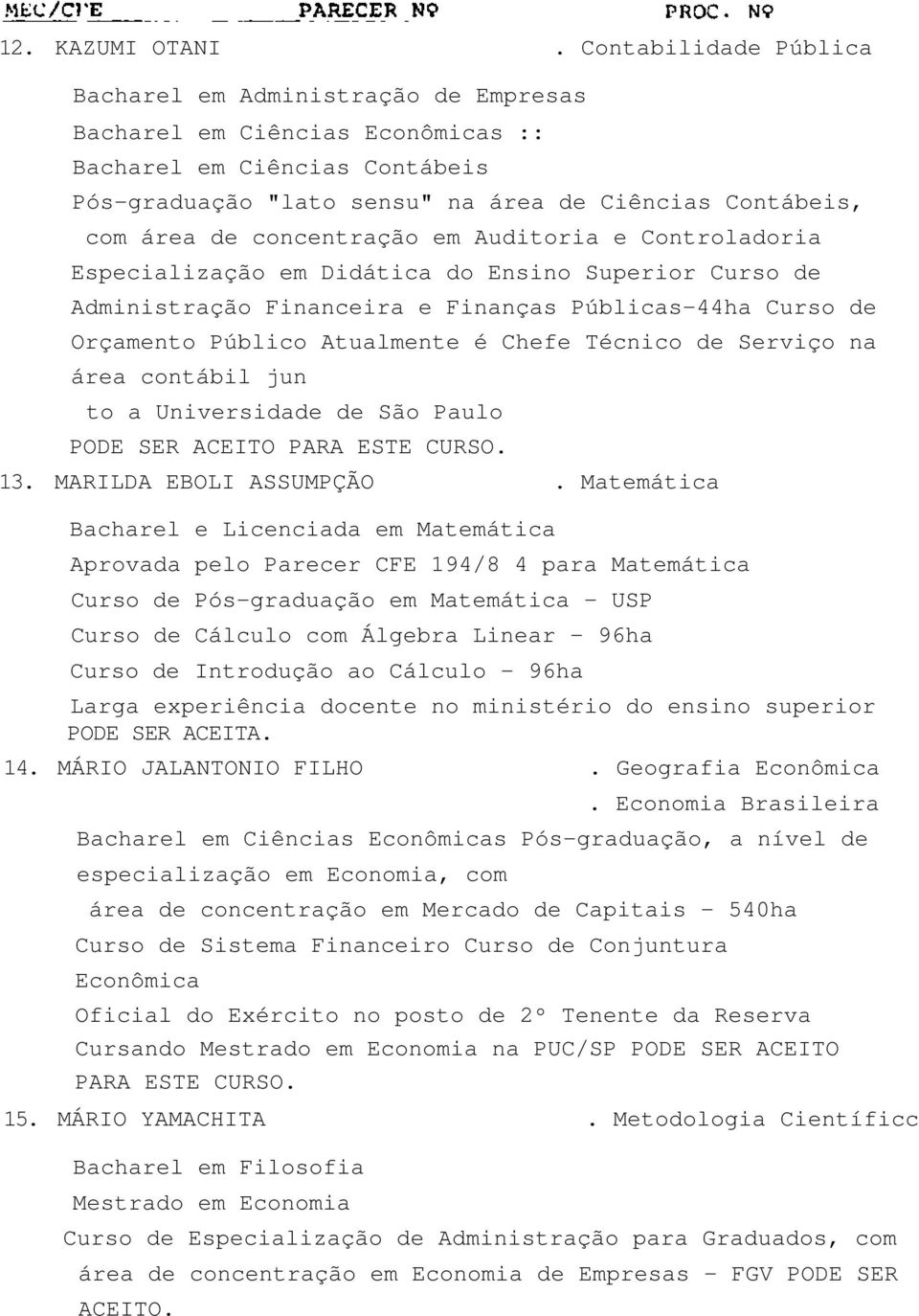 concentração em Auditoria e Controladoria Especialização em Didática do Ensino Superior Curso de Administração Financeira e Finanças Públicas-44ha Curso de Orçamento Público Atualmente é Chefe