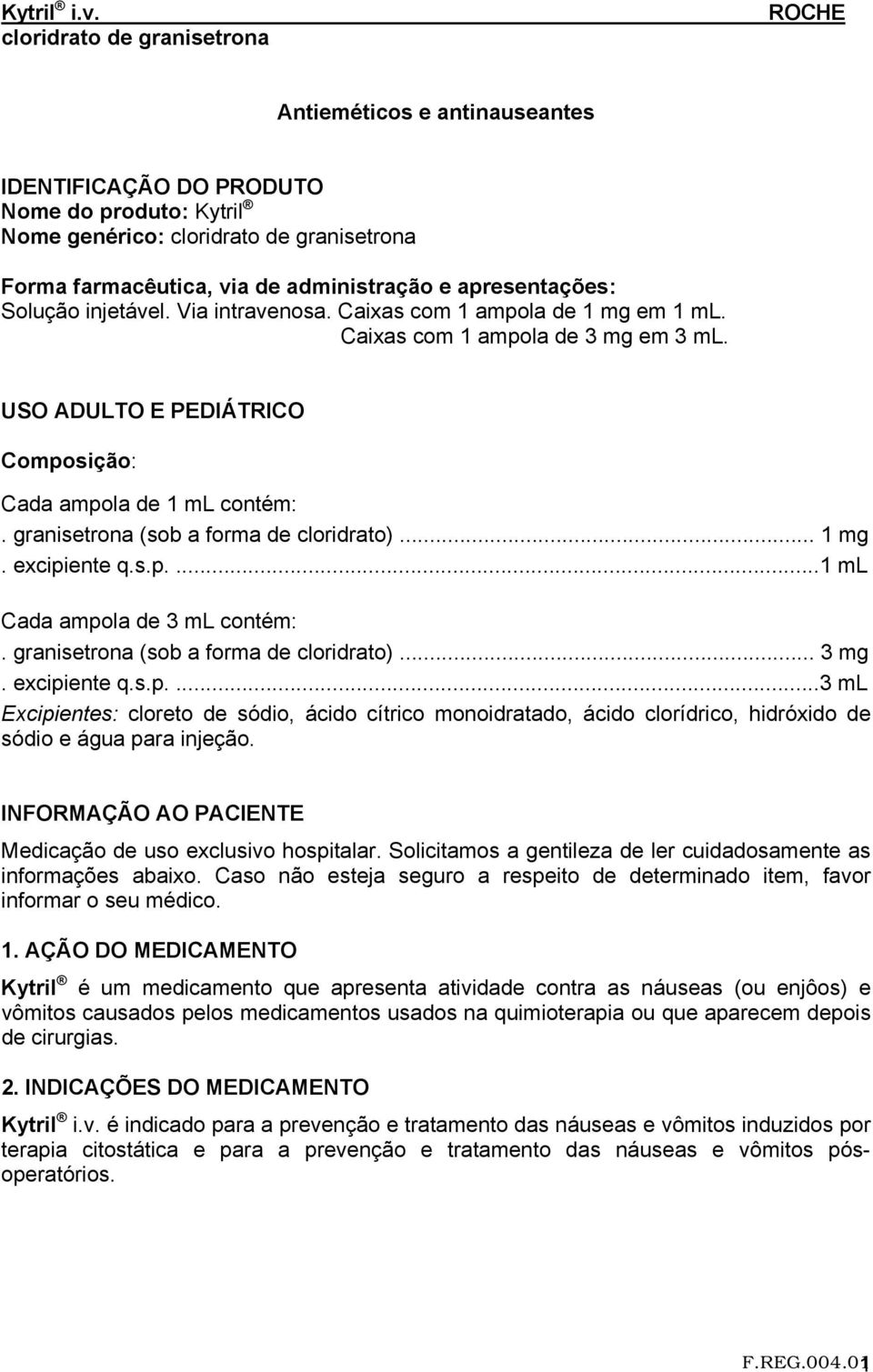 apresentações: Solução injetável. Via intravenosa. Caixas com 1 ampola de 1 mg em 1 ml. Caixas com 1 ampola de 3 mg em 3 ml. USO ADULTO E PEDIÁTRICO Composição: Cada ampola de 1 ml contém:.