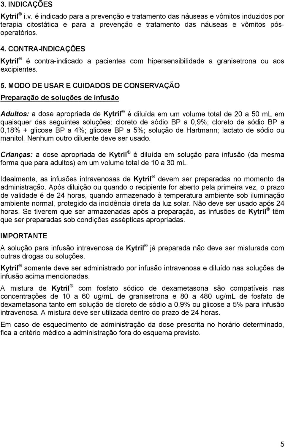 MODO DE USAR E CUIDADOS DE CONSERVAÇÃO Preparação de soluções de infusão Adultos: a dose apropriada de Kytril é diluída em um volume total de 20 a 50 ml em quaisquer das seguintes soluções: cloreto