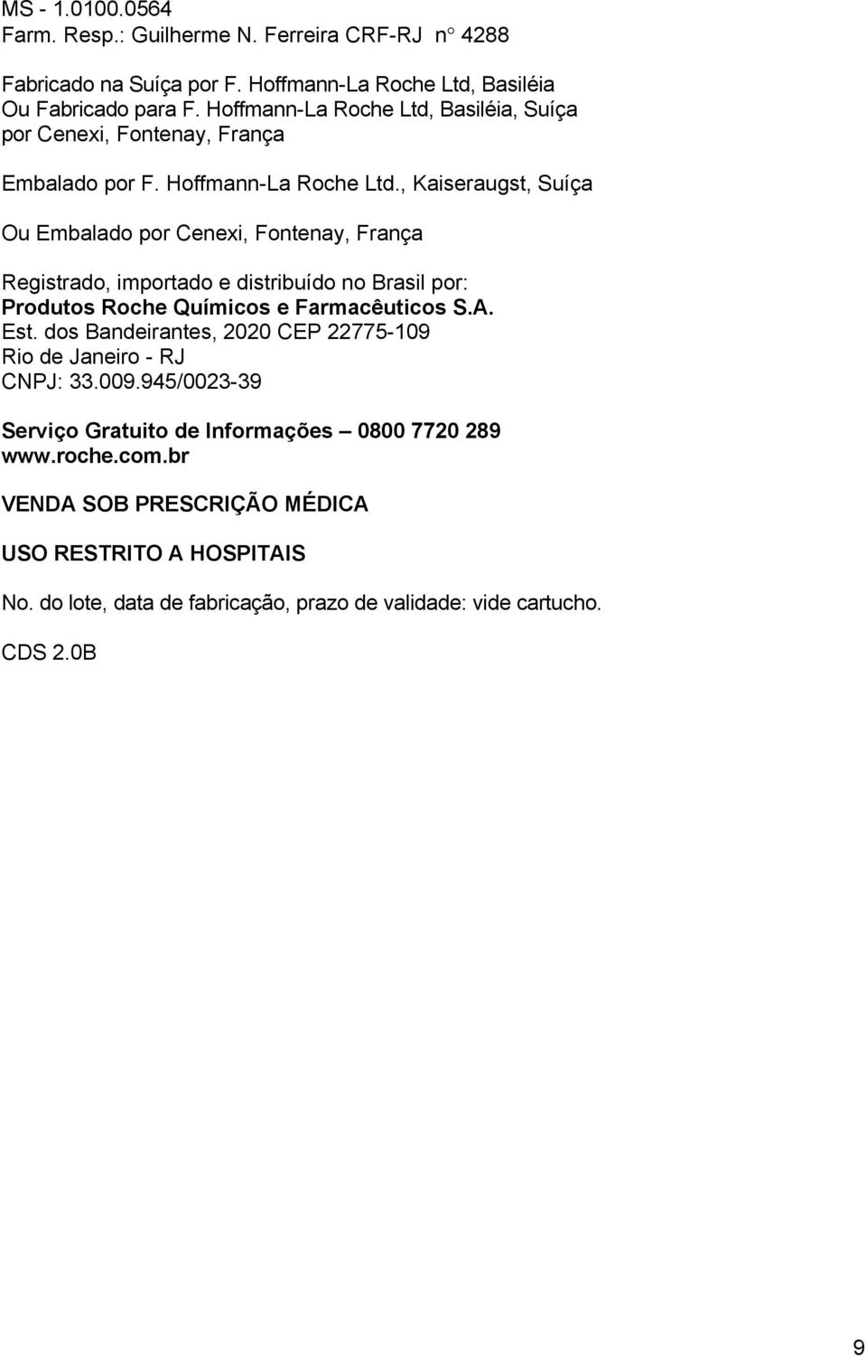 , Kaiseraugst, Suíça Ou Embalado por Cenexi, Fontenay, França Registrado, importado e distribuído no Brasil por: Produtos Roche Químicos e Farmacêuticos S.A. Est.