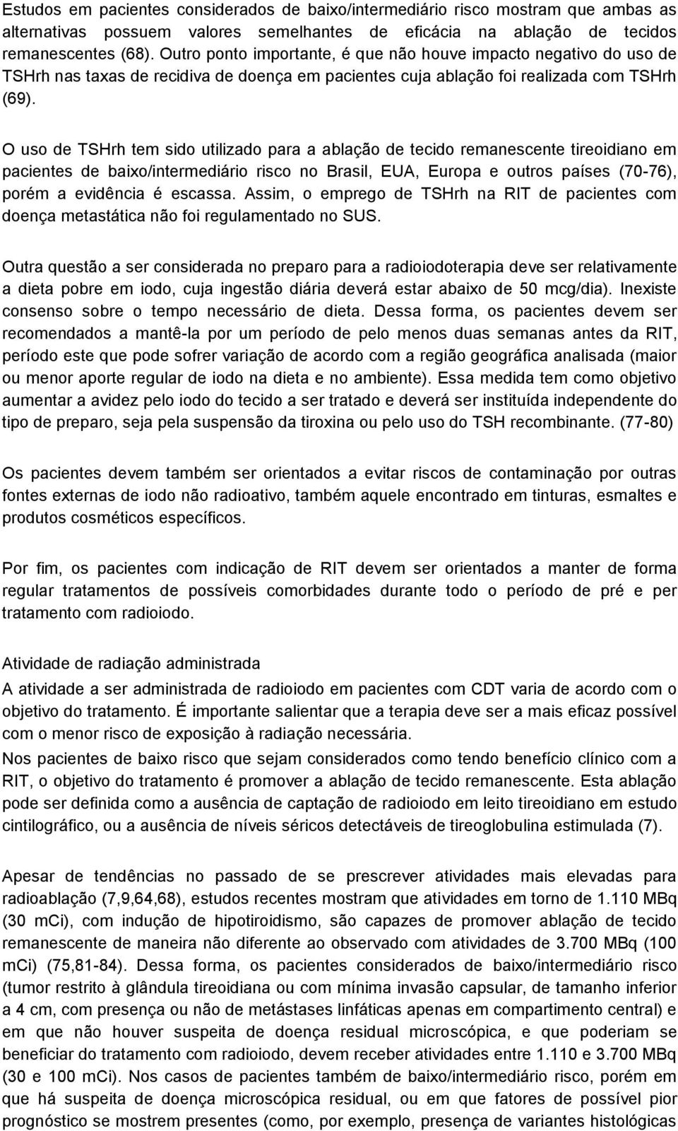 O uso de TSHrh tem sido utilizado para a ablação de tecido remanescente tireoidiano em pacientes de baixo/intermediário risco no Brasil, EUA, Europa e outros países (70-76), porém a evidência é