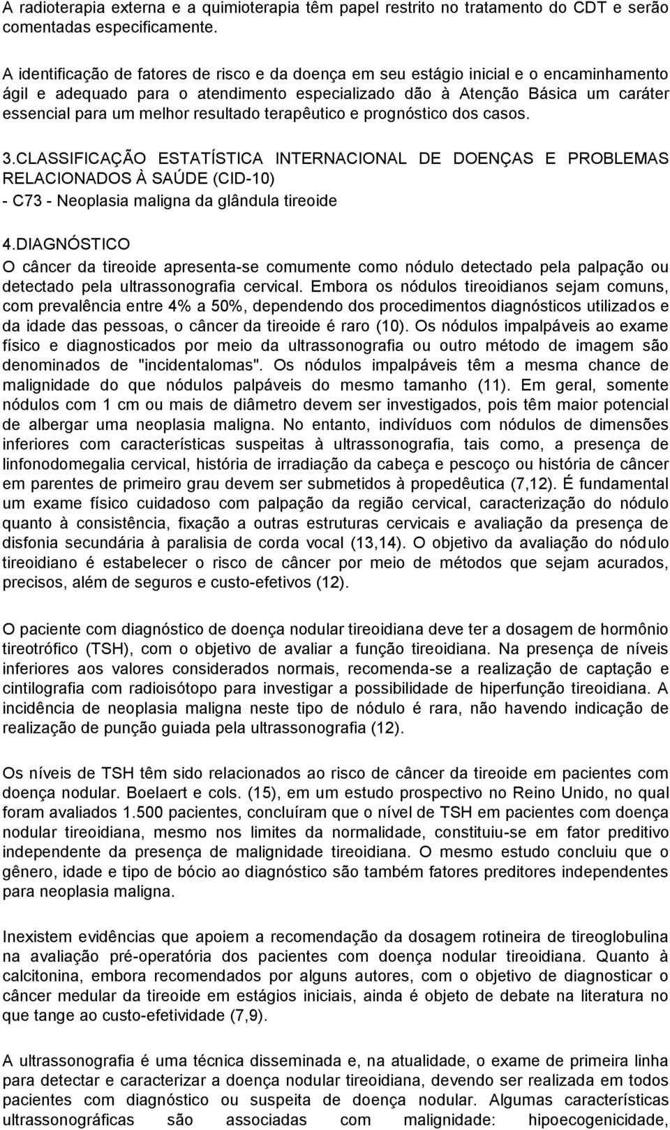 resultado terapêutico e prognóstico dos casos. 3.CLASSIFICAÇÃO ESTATÍSTICA INTERNACIONAL DE DOENÇAS E PROBLEMAS RELACIONADOS À SAÚDE (CID-10) - C73 - Neoplasia maligna da glândula tireoide 4.