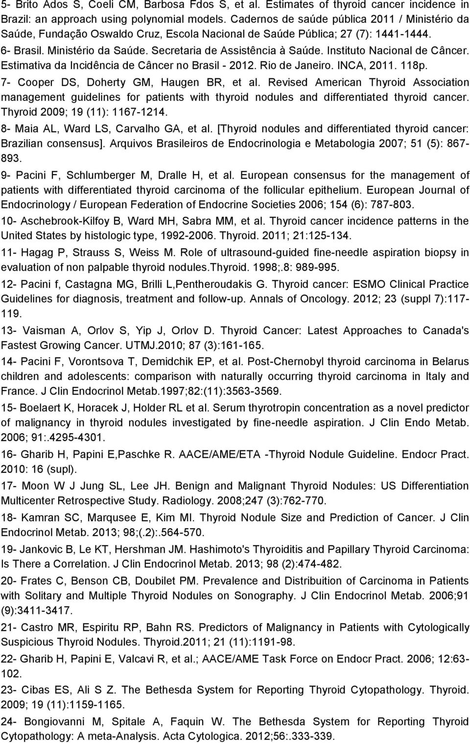 Instituto Nacional de Câncer. Estimativa da Incidência de Câncer no Brasil - 2012. Rio de Janeiro. INCA, 2011. 118p. 7- Cooper DS, Doherty GM, Haugen BR, et al.