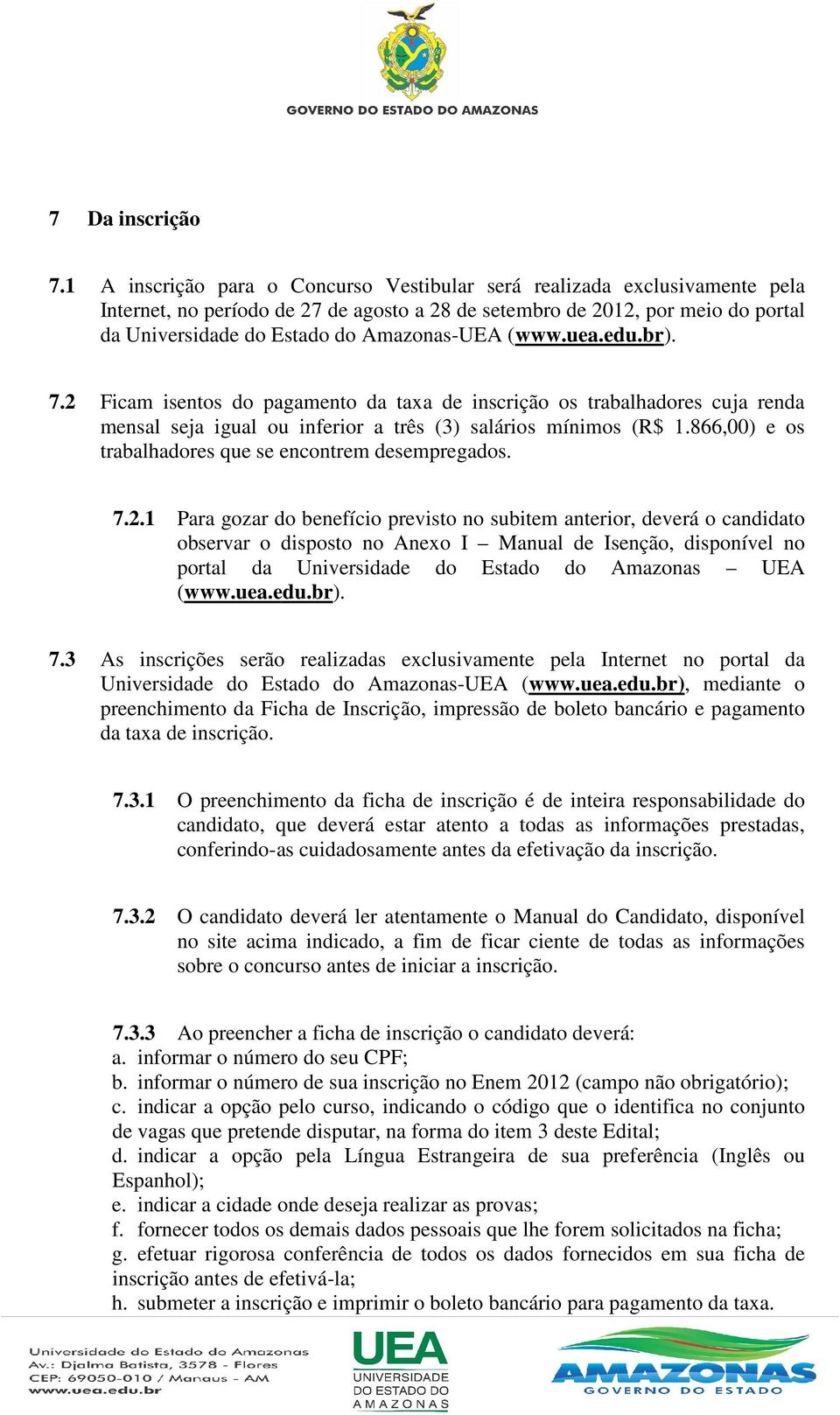 (www.uea.edu.br). 7.2 Ficam isentos do pagamento da taxa de inscrição os trabalhadores cuja renda mensal seja igual ou inferior a três (3) salários mínimos (R$ 1.