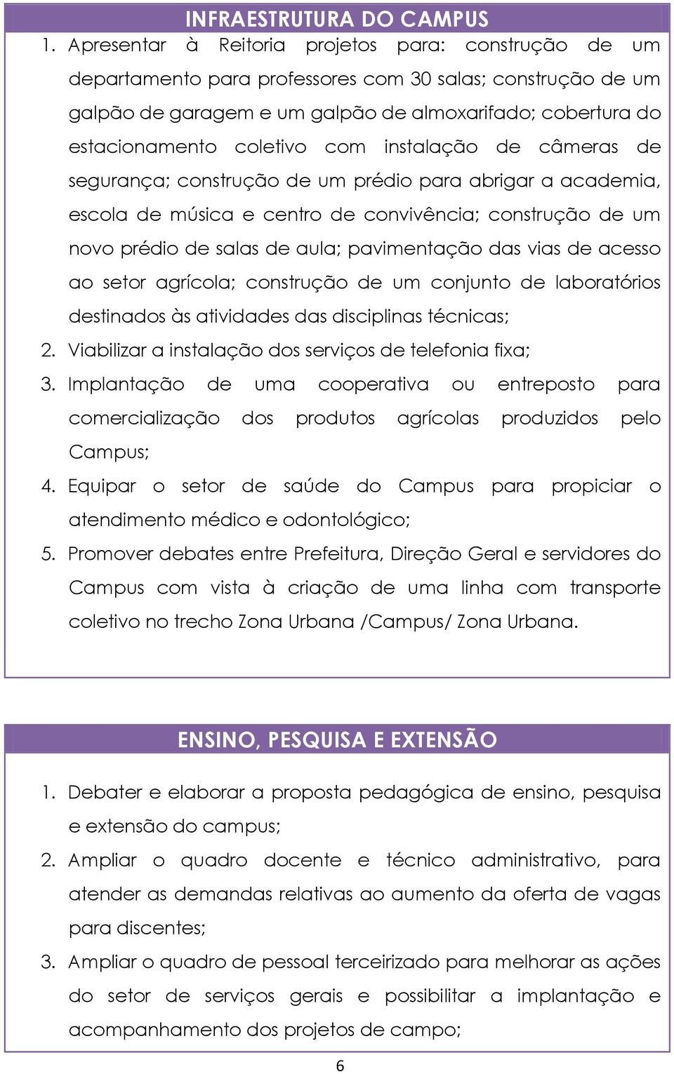 com instalação de câmeras de segurança; construção de um prédio para abrigar a academia, escola de música e centro de convivência; construção de um novo prédio de salas de aula; pavimentação das vias