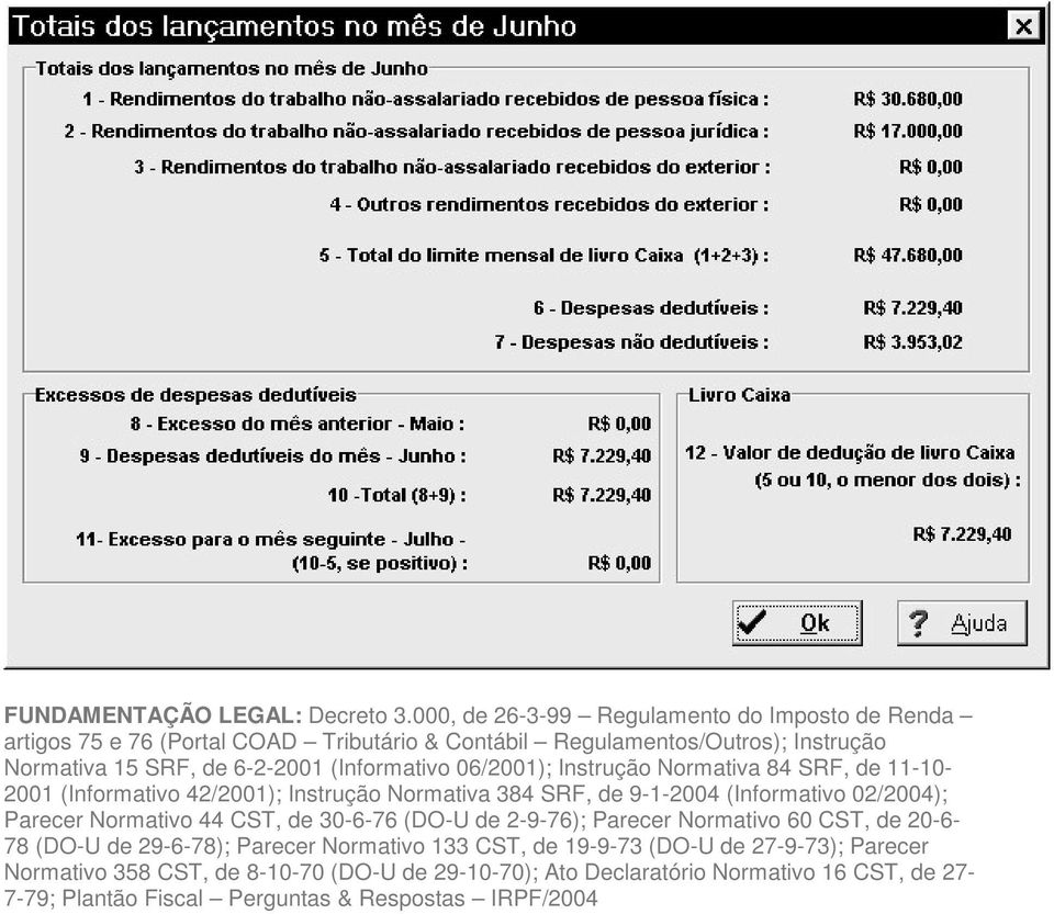 (Informativo 06/2001); Instrução Normativa 84 SRF, de 11-10- 2001 (Informativo 42/2001); Instrução Normativa 384 SRF, de 9-1-2004 (Informativo 02/2004); Parecer