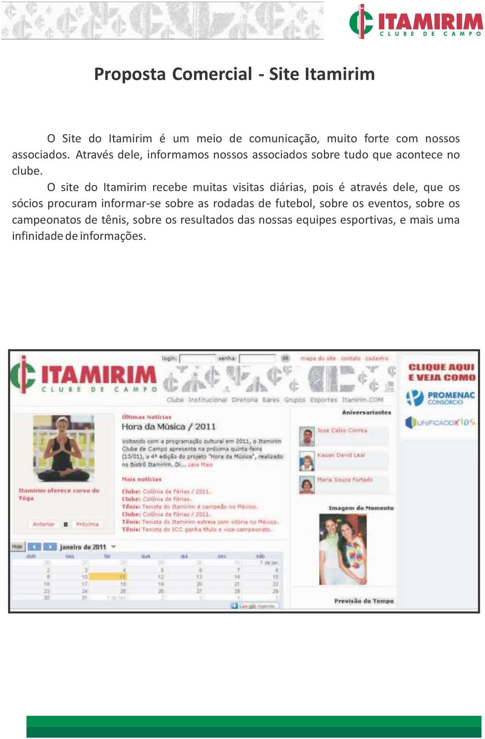 O site do Itamirim recebe muitas visitas diárias, pois é através dele, que os sócios procuram informar-se sobre as