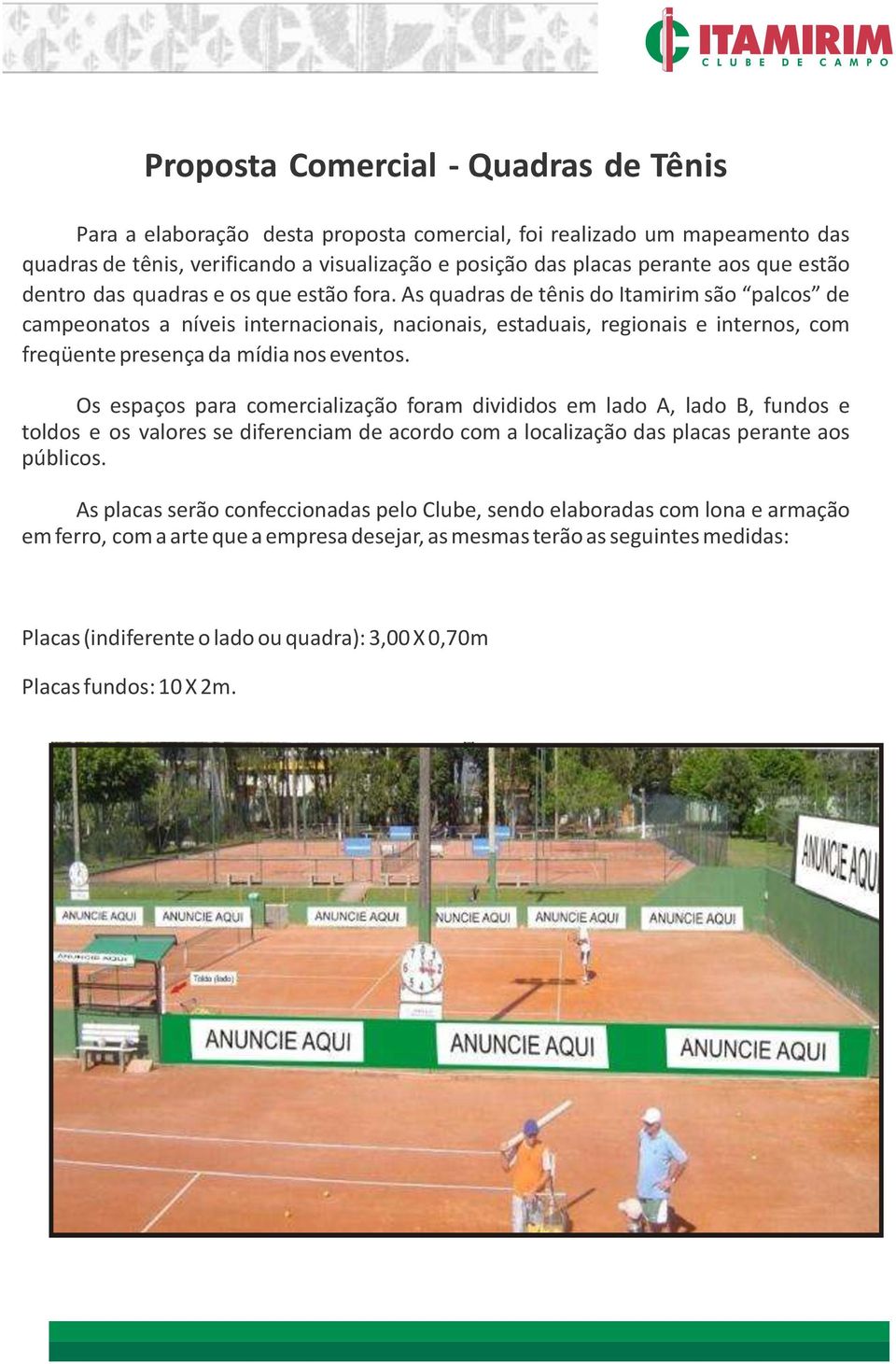 As quadras de tênis do Itamirim são palcos de campeonatos a níveis internacionais, nacionais, estaduais, regionais e internos, com freqüente presença da mídia nos eventos.
